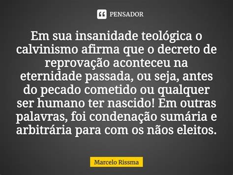 Em sua insanidade teológica o Marcelo Rissma Pensador