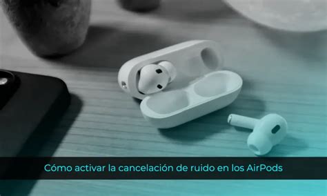 Cómo Activar La Cancelación De Ruido En Los Airpods 2024