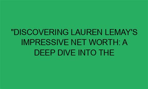 Discovering Lauren Lemay S Impressive Net Worth A Deep Dive Into The