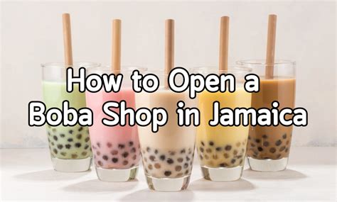 How To Open A Boba Tea Shop In Jamaica Legal Regulations And Startup