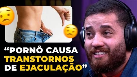 Pornografia Causa EjaculaÇÃo Precoce Com Miguel Soriani Podcast Do