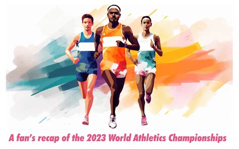 A Fans Recap Of The 2023 World Athletics Championships