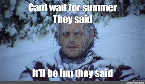 Meme Cant Wait For Summer They Said Itll Be Fun They Said All