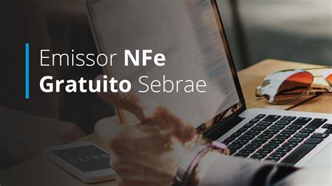 Emissor NFe Sebrae Saiba Tudo Sobre O Novo Emissor De NFe Gratuito