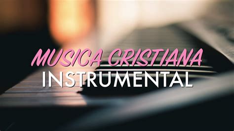 MUSICA CRISTIANA 2017 INSTRUMENTAL (1 HORA) - YouTube