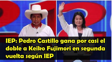 IEP Pedro Castillo Gana Por Casi El Doble A Keiko Fujimori En Segunda