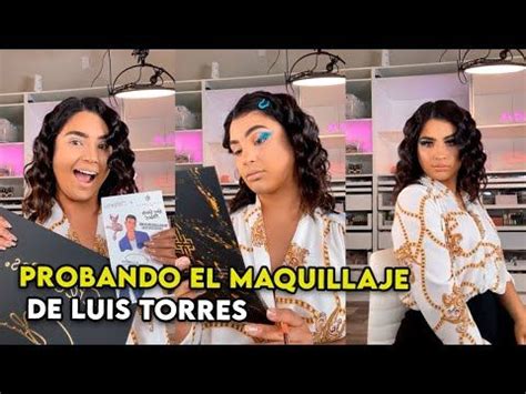 Probando El Maquillaje De Luis Torrez Youtube En Luis