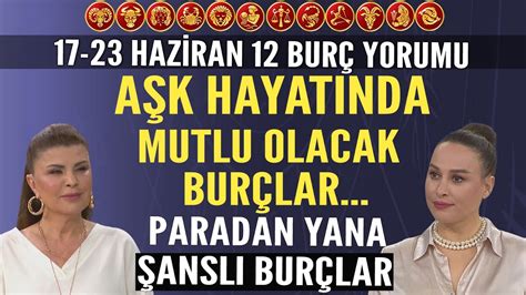 17 23 Haziran Nuray Sayarı Burç Yorumu Aşk hayatında mutlu olacak