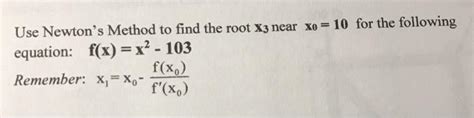 Solved Use Newtons Method To Find The Root X3 Near Xo 10