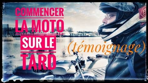 Commencer la moto sur le tard témoignage YouTube