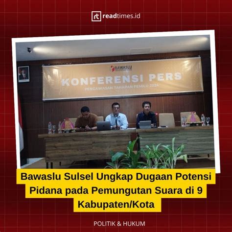 Bawaslu Sulsel Ungkap Dugaan Potensi Pidana Pada Pemungutan Suara Di