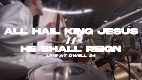 All Hail King Jesus He Shall Reign Live At Dwell With John Wilds