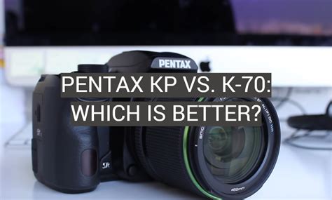 Pentax KP vs. K-70: Which is Better? - FotoProfy