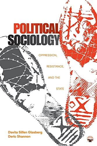Political Sociology: Oppression, Resistance, and the State - Glasberg ...