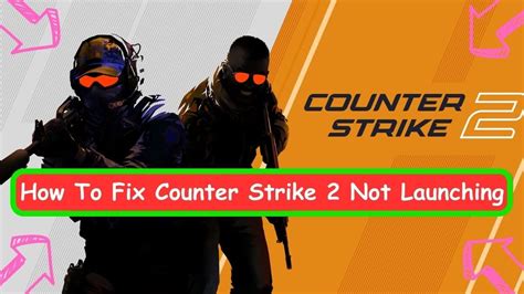 How To Fix Counter Strike 2 Not Launching Black Screen Not Opening