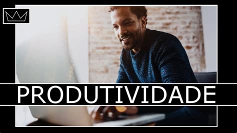 Como Melhorar A Sua PRODUTIVIDADE No Trabalho YouTube