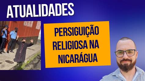 Perseguição Religiosa Na Nicarágua L Atualidades 01 Youtube