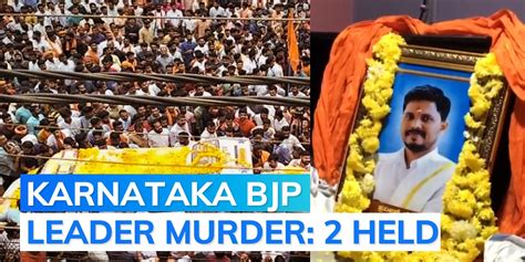 Karnataka Two Men Arrested In Bjp Youth Wing Leader Murder Case Editorji