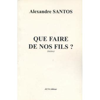 Que faire de nos fils broché Alexandre Santos Achat Livre fnac