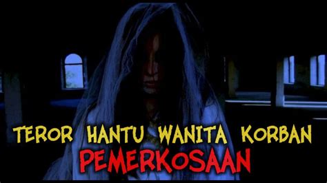 KISAH MISTERI TEROR HANTU WANITA KORBAN PEMERK0S4AN DAN P3MBUNUH4N