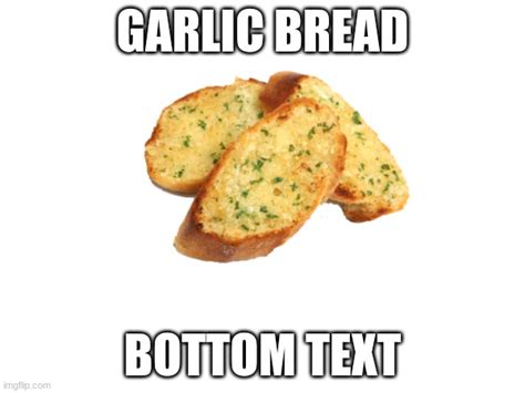 Garlic Bread Imgflip