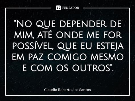 No Que Depender De Mim At Claudio Roberto Dos Santos Pensador