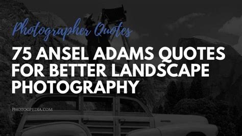 75 Ansel Adams Quotes For Better Landscape Photography Photogpedia