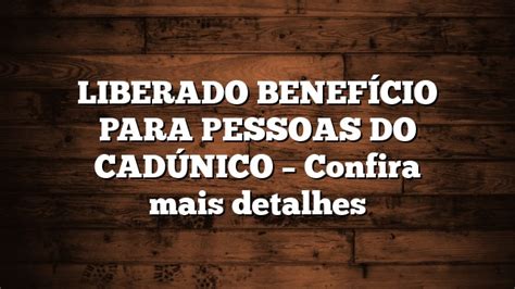 Liberado Benef Cio Para Pessoas Do Cad Nico Confira Mais Detalhes