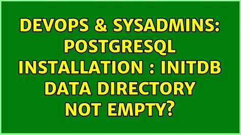 DevOps SysAdmins Postgresql Installation Initdb Data Directory Not