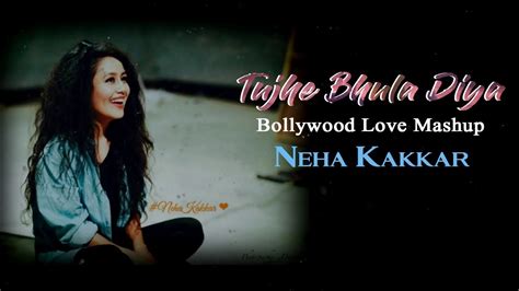 Tujhe Bhula Diya Bollywood Love Mashup Neha Kakkar Lyrical Mashup