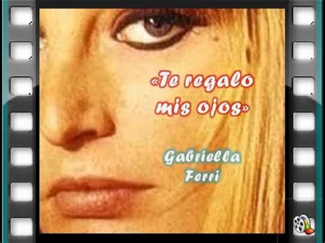 TE REGALO MIS OJOS Gabriella Ferri YouTube