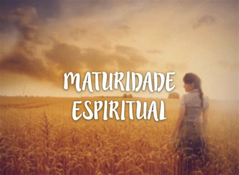 Maturidade Espiritual Wiki Crist Os Maneiros Amino