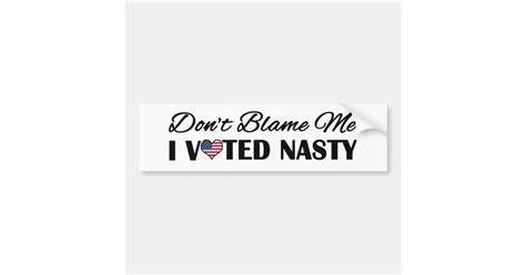 Dont Blame Me I Voted Nasty Bumper Sticker Zazzle