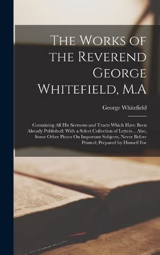 The Works Of The Reverend George Whitefield M A Containing All His