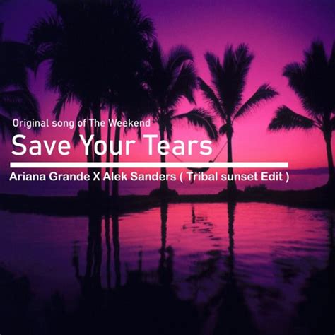 Stream Save Your Tears Ariana Grande X Alek Sanders Tribal Sunset Edit By Alek Sanders