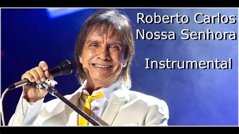 Roberto Carlos Nossa Senhora Instrumental Youtube