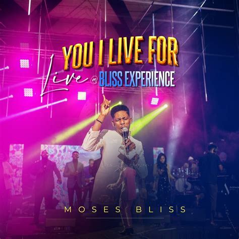 You I Live For (Live at Bliss Experience) by Moses Bliss: Listen on Audiomack