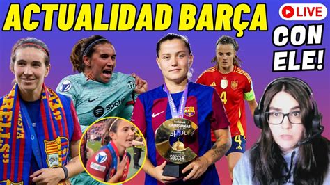 ACTUALIDAD y OPINIÓN BARÇA FEMENÍ Con ELE SALIDA MARIONA MERCATO