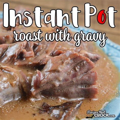 Instant Pot Roast With Gravy Recipes That Crock