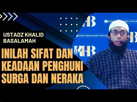 Inilah Sifat Dan Keadaan Penghuni Surga Dan Neraka Ustadz Khalid