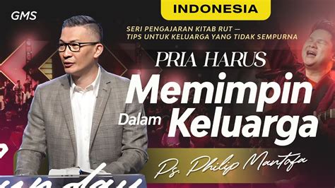 Ibadah Minggu Pria Harus Memimpin Dalam Keluarga Ps Philip Mantofa