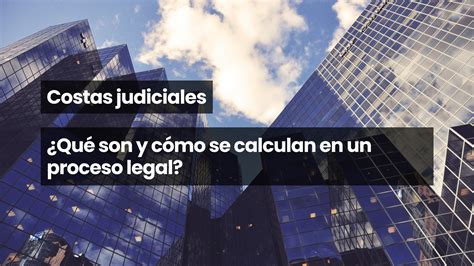 Costas Judiciales Qu Son Y C Mo Se Calculan En Un Proceso Legal