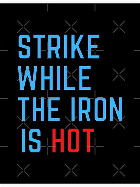 Strike While The Iron Is Hot Poster By Einstein12345 Redbubble