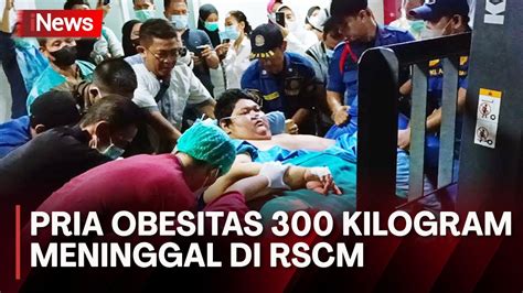 Fajri Pria Obesitas Berbobot Kg Meninggal Dunia Di Rscm Youtube