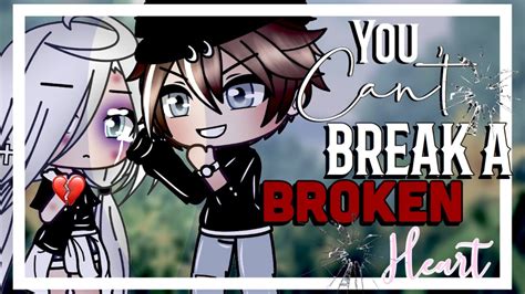 You Cant Break A Broken Heart Glmm Gacha Life Mini Movie