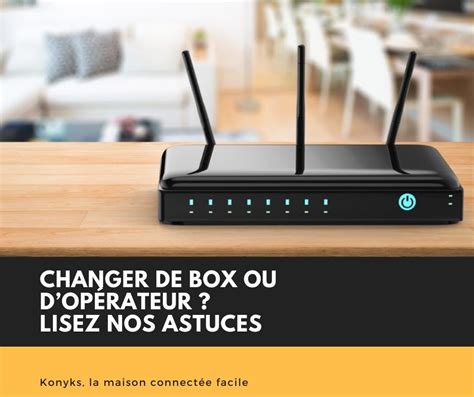 Changer De Box Internet Ou D Op Rateur Sans Perdre Ses Appareils