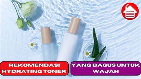 5 Rekomendasi Hydrating Toner Yang Bagus Untuk Wajah