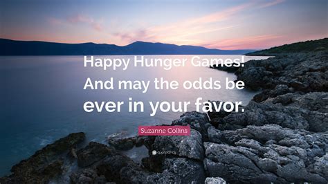 Suzanne Collins Quote Happy Hunger Games And May The Odds Be Ever In