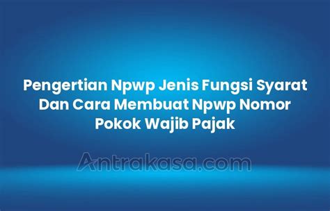 Pengertian Npwp Jenis Fungsi Syarat Dan Cara Membuat Npwp Nomor Pokok