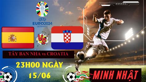 Nhận Định Bóng Đá Tây Ban Nha Vs Croatia 23h00 Ngày 15 06 Bò Tót Áp